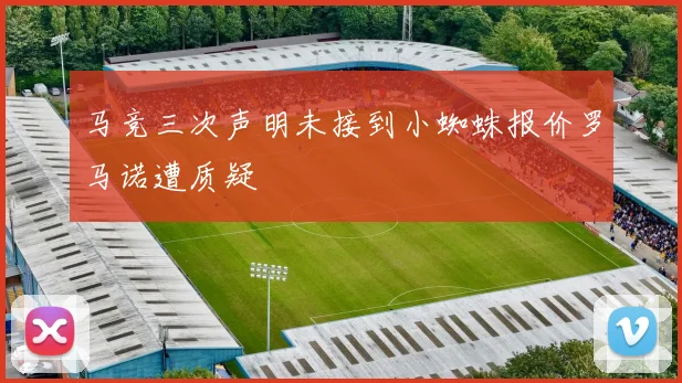 马竞三次声明未接到小蜘蛛报价罗马诺遭质疑